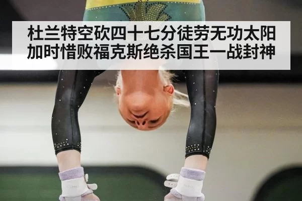 杜兰特空砍四十七分徒劳无功太阳加时惜败福克斯绝杀国王一战封神